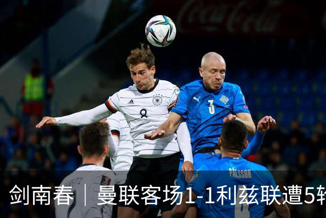 剑南春｜曼联客场1-1利兹联遭5轮不胜，姆伯莫破门，勒温救主