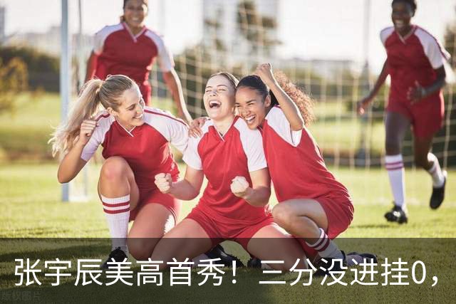 张宇辰美高首秀！三分没进挂0，有助攻和抢断，攻守都能跟上！