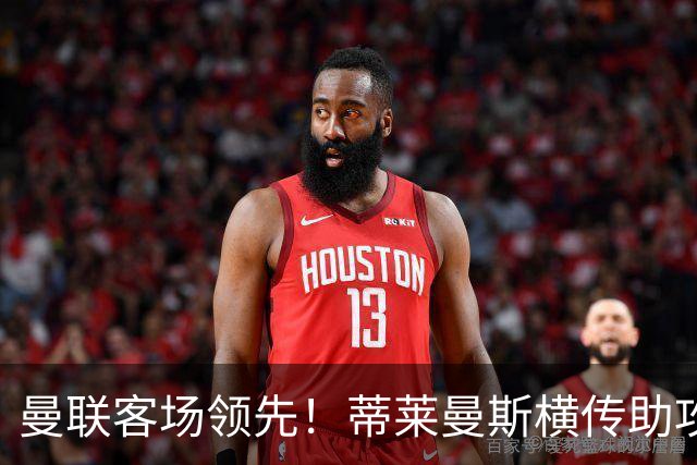 曼联客场领先！蒂莱曼斯横传助攻，姆伯莫铲射连续两轮破门