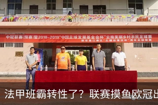 法甲班霸转性了？联赛摸鱼欧冠出全力，大巴黎专打精锐