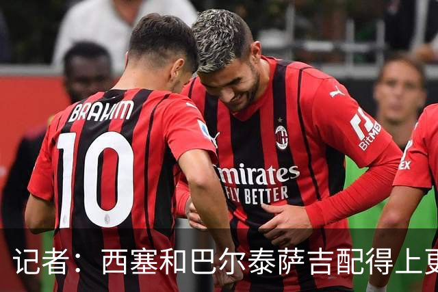 记者：西塞和巴尔泰萨吉配得上更多时间；米兰1月该签伊卡尔迪