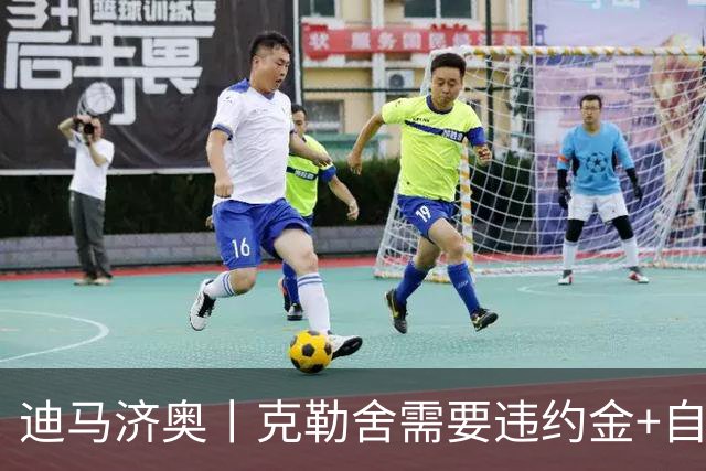 迪马济奥丨克勒舍需要违约金+自己的核心团队