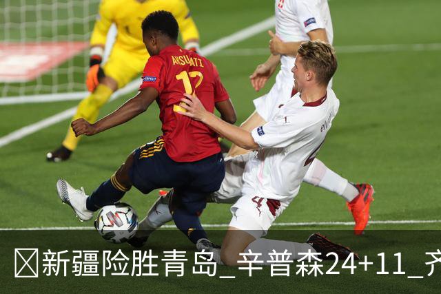 🏀新疆险胜青岛 辛普森24+11 齐麟15分 韦瑟斯庞28分