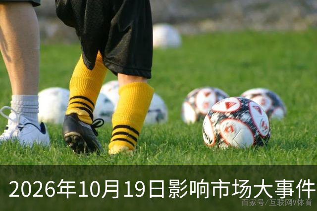 2026年10月19日影响市场大事件