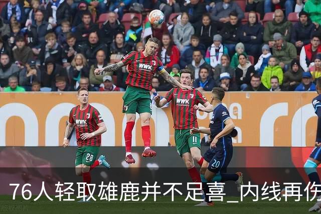 76人轻取雄鹿并不足喜 内线再伤一人大帝成光杆了？