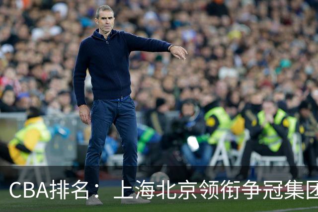 CBA排名：上海北京领衔争冠集团 四川飙升第5 广东一胜难求